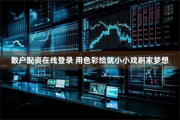 散户配资在线登录 用色彩绘就小小戏剧家梦想